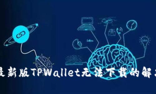 苹果最新版TPWallet无法下载的解决方法