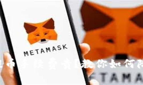 以太坊钱包提币手续费贵？教你如何降低交易成本！
