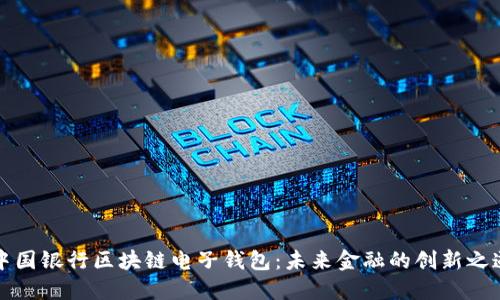 中国银行区块链电子钱包：未来金融的创新之道