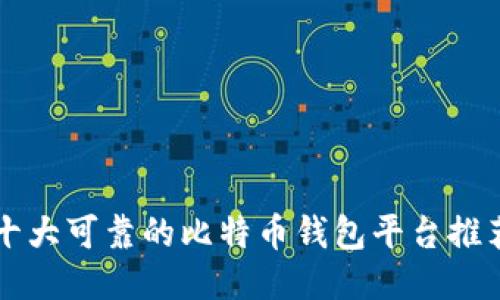十大可靠的比特币钱包平台推荐