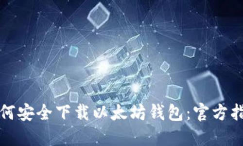 如何安全下载以太坊钱包：官方指南