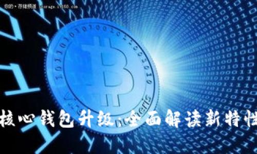 比特币核心钱包升级：全面解读新特性与影响