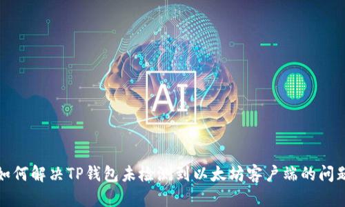 如何解决TP钱包未检测到以太坊客户端的问题