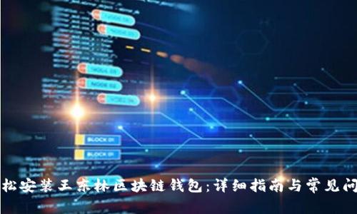 如何轻松安装王东林区块链钱包：详细指南与常见问题解答