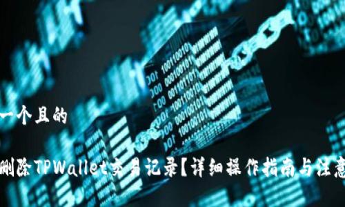 思考一个且的

如何删除TPWallet交易记录？详细操作指南与注意事项