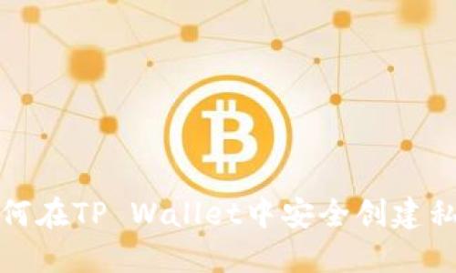 如何在TP Wallet中安全创建私钥