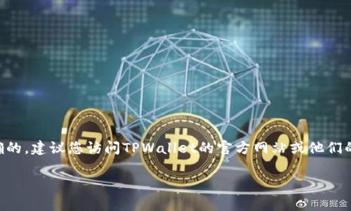 很高兴为您提供信息。TPWallet的图标通常与其官方标识相匹配。如果您想确认哪个图标是正确的，建议您访问TPWallet的官方网站或他们的官方社交媒体页面，以获取最新的标志和图标信息。官方资源是确认任何品牌图标的最佳方式。

如果您有其他关于TPWallet的问题或需要了解的内容，请告诉我！
