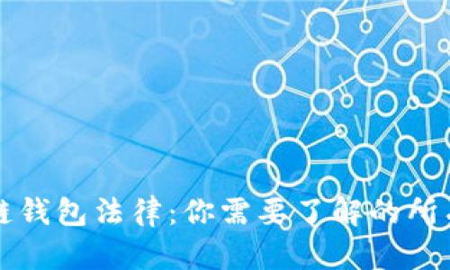 区块链钱包法律:你需要了解的所有信息