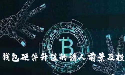 以太坊钱包硬件升值的诱人前景及投资策略