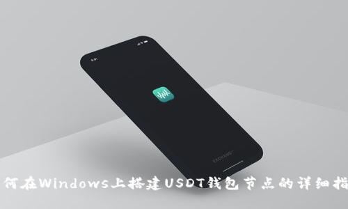 如何在Windows上搭建USDT钱包节点的详细指南